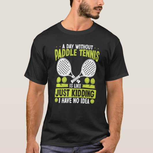 Paddle Tennis Player Just Kidding I have no Idea F T-shirt (Voorkant)