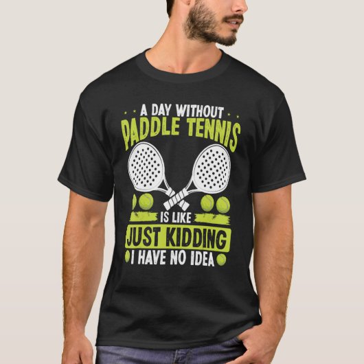 Paddle Tennis Player Just Kidding I have no Idea F T-shirt (Voorkant)