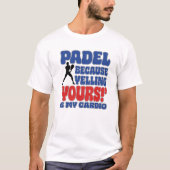 Padel Because Yelling Yours Is My Cardio T-shirt (Voorkant)