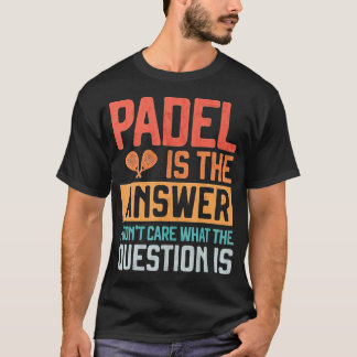 Padel is het antwoord dat Donâ€™t geeft wat de vra T-shirt