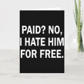 Paid No I Hate Him For - Funny Sarcasm  Kaart (Voorkant)