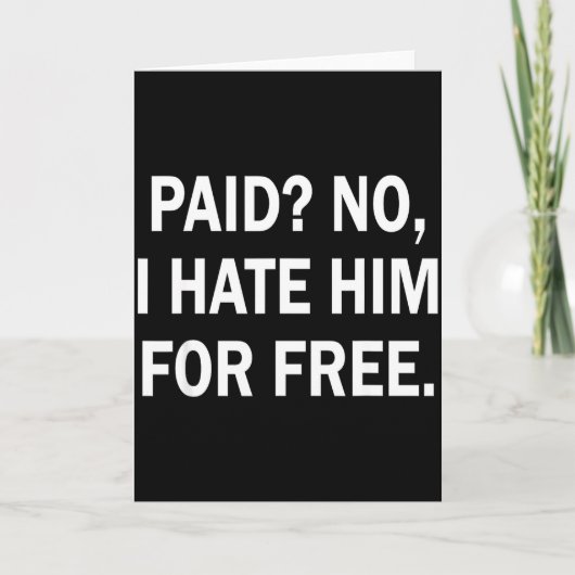 Paid No I Hate Him For - Funny Sarcasm  Kaart (Voorkant)