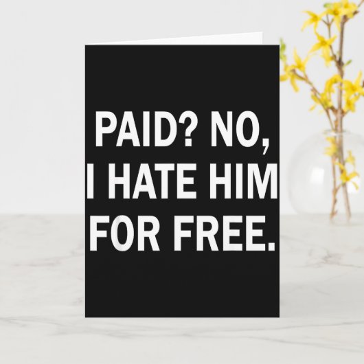 Paid No I Hate Him For - Funny Sarcasm  Kaart (Gele Bloem)