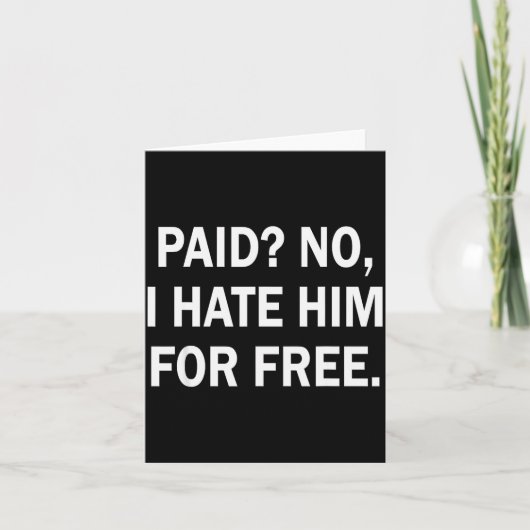 Paid No I Hate Him For - Funny Sarcasm  Kaart (Voorkant)