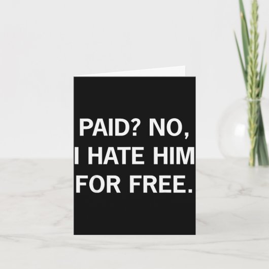 Paid No I Hate Him For - Funny Sarcasm  Kaart (Voorkant)