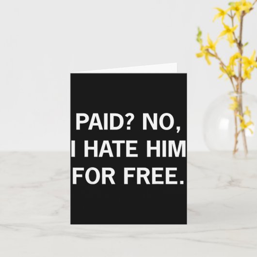 Paid No I Hate Him For - Funny Sarcasm  Kaart (Gele Bloem)