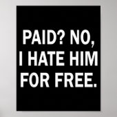 Paid No I Hate Him For - Funny Sarcasm  Poster (Voorkant)