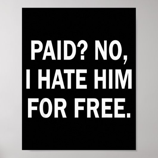 Paid No I Hate Him For - Funny Sarcasm Poster (Voorkant)
