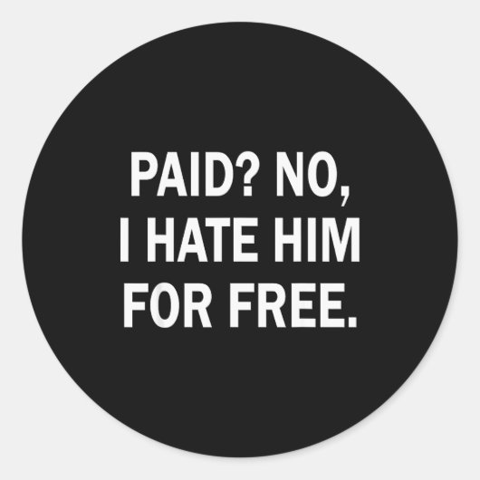 Paid No I Hate Him For - Funny Sarcasm Ronde Sticker (Voorkant)