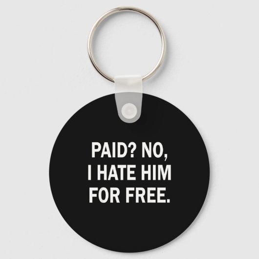 Paid No I Hate Him For - Funny Sarcasm Sleutelhanger (Voorkant)