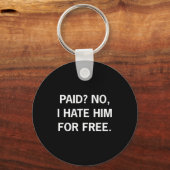 Paid No I Hate Him For - Funny Sarcasm Sleutelhanger (Voorkant)