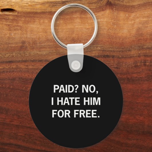 Paid No I Hate Him For - Funny Sarcasm Sleutelhanger (Voorkant)