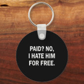 Paid No I Hate Him For - Funny Sarcasm  Sleutelhanger (Voorkant)