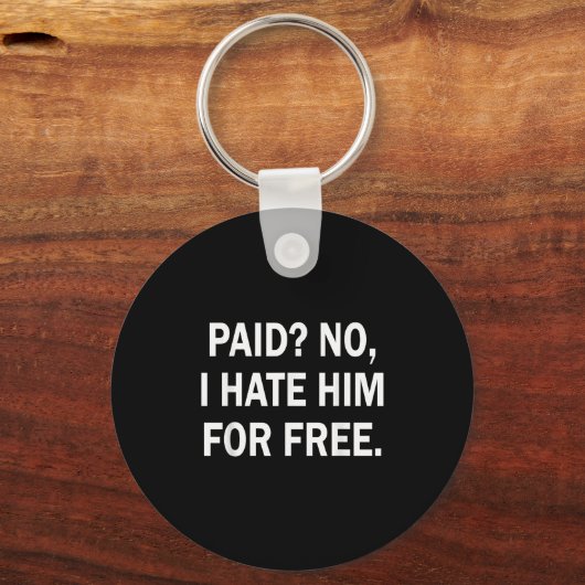 Paid No I Hate Him For - Funny Sarcasm  Sleutelhanger (Voorkant)