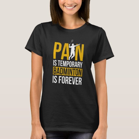 Pain Is Temporary Badminton Is Forever Badminton P T-shirt (Voorkant)