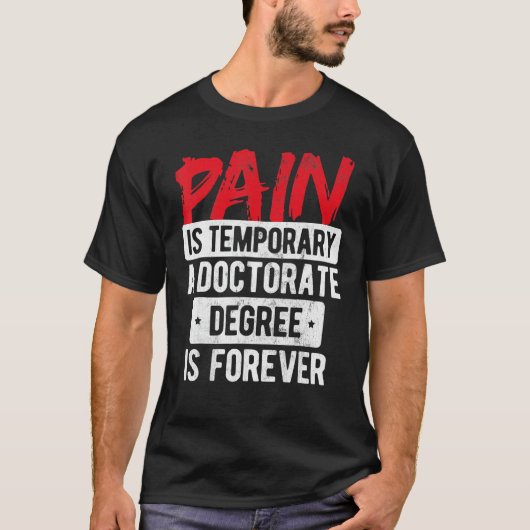 Pain Is Temporary Doctorate Degree Is Forever Phd T-shirt (Voorkant)