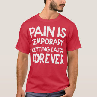 Pain is temporary Quitting lasts forever T-shirt