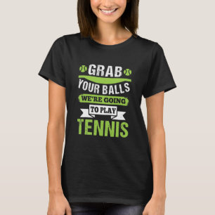 Pak je ballen, we gaan tennis spelen t-shirt