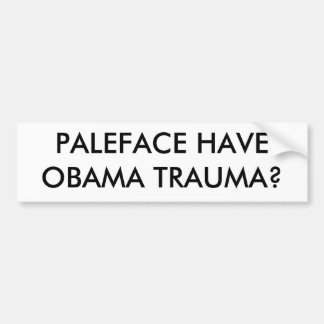 PALEFACE HEEFT OBAMA TRAUMA? BUMPERSTICKER