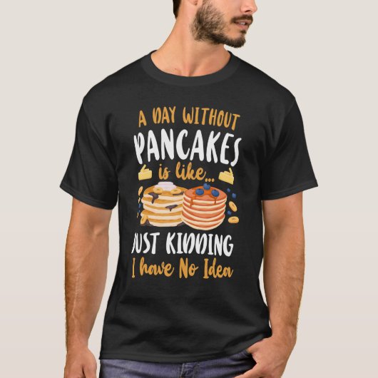 Pancake   Kids A Day Without Pancakes Is Like    J T-shirt (Voorkant)