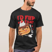 Pancake Maker I d Flip That T-shirt (Voorkant)