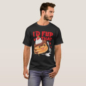 Pancake Maker I d Flip That T-shirt (Voorkant volledig)