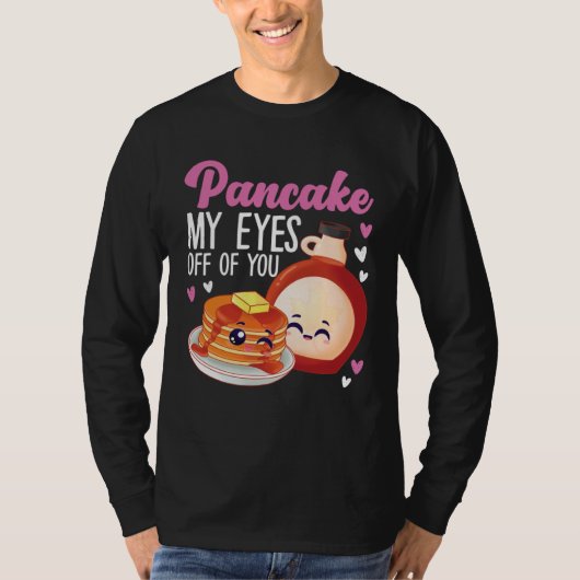 Pancake Maker Pancake My Eyes Off Of You T-shirt (Voorkant)