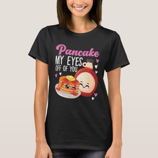 Pancake Maker Pancake My Eyes Off Of You T-shirt (Voorkant)