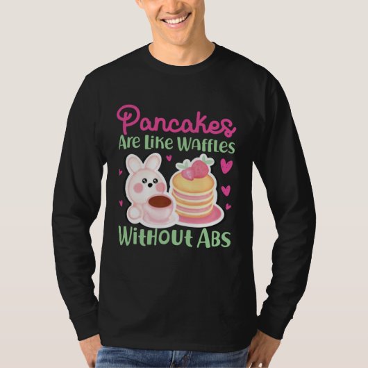 Pancake Maker Pancakes Are Like Waffles Without Ab T-shirt (Voorkant)