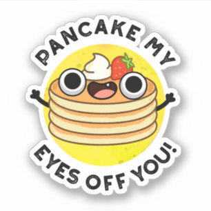 Pancake My Eyes of you grappy Food Pun Sticker