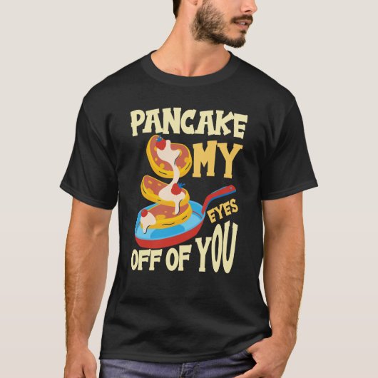 Pancake My Eyes Off Of You Breakfast Pancake  1 T-shirt (Voorkant)
