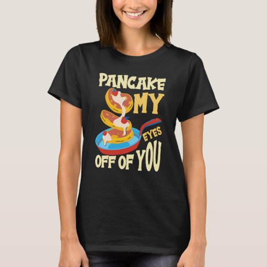Pancake My Eyes Off Of You Breakfast Pancake 1 T-shirt (Voorkant)