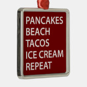 Pancakes Beach Tacos Ice Cream Repeat Metalen Ornament (Rechts)