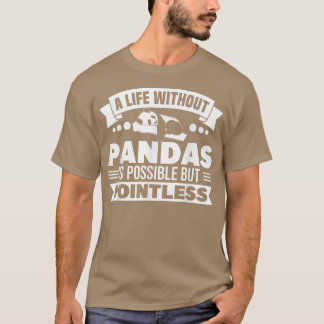 Panda Bear Life Without Pandas Is Pointless Panda T-shirt