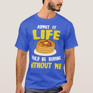 Pannenkoekenliefhebber geeft toe dat het leven saa t-shirt