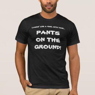 Pants on the Ground T-Shirt