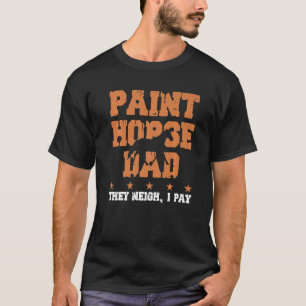 Pap, ze hebben het bijna ik betaal schilderpaard 1 t-shirt
