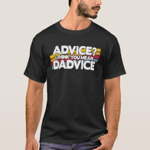 Papa Advies Ik Denk Dat Je Dadvice Mannen Vaderdag T-shirt