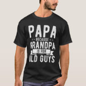 Papa Because Grandpa Is For Old Guys Funny Dad T-shirt (Voorkant)