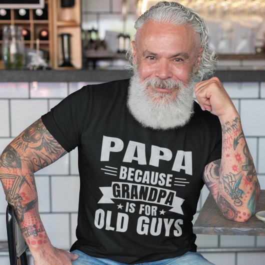 Papa Because Grandpa is for old guys T-shirt