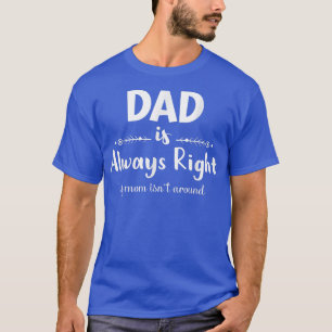 Papa heeft altijd gelijk als mama niet om grappig t-shirt