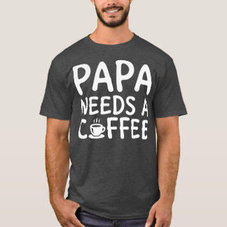 Papa heeft een koffie wit nodig t-shirt