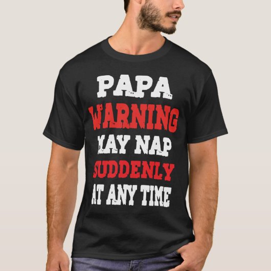 Papa Warning May Nap Suddenly At Any Time T-Shirt  (Voorkant)