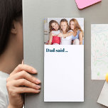 Papa zei.. Aangepaste fotoplezier Magnetisch Notitieblok<br><div class="desc">Personaliseer dit magnetische notitieblok met je favoriete foto en pop het op de koelkast zodat iedereen weet waar het is. De sjabloon is ingesteld voor u om een foto toe te voegen en u kunt ook de formulering "vader zei.." bewerken als u het wilt wijzigen in bijvoorbeeld papa of papa....</div>