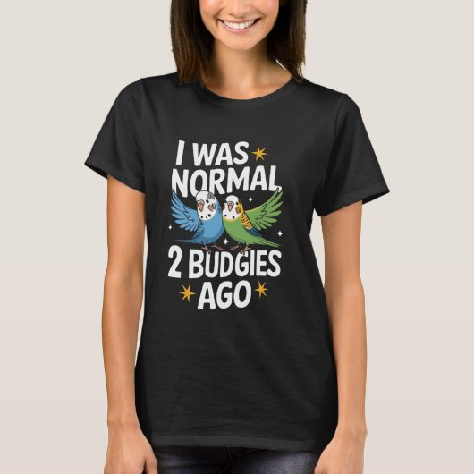 Parakeet I Was Normal 2 Budgies Ago T-shirt (Voorkant)