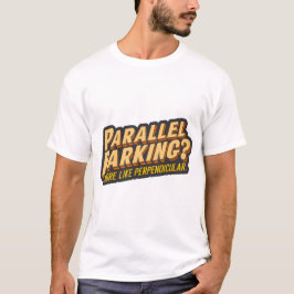 Parallel parkeren? Meer als loodrecht T-shirt