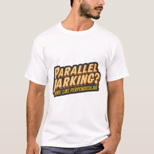 Parallel parkeren? Meer als loodrecht T-shirt (Voorkant)