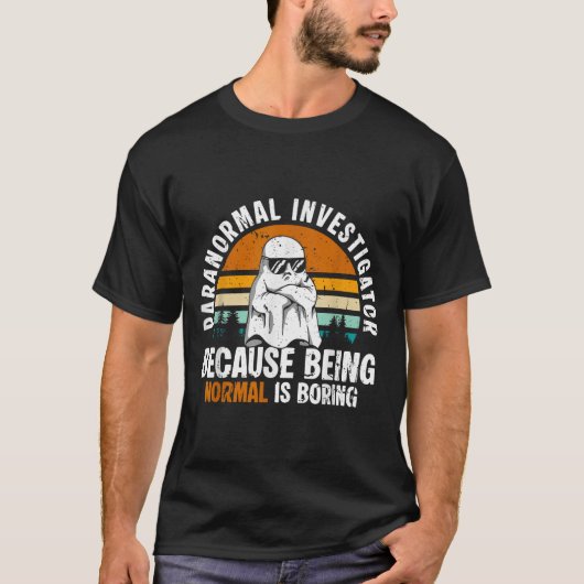 Paranormal Investigator Because Being Normal Is Bo T-shirt (Voorkant)