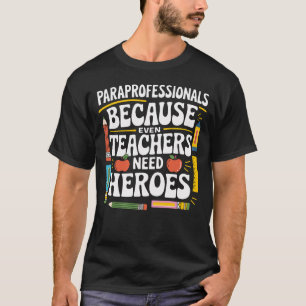 Paraprofessional omdat zelfs leraren hem nodig heb t-shirt
