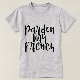 Pardon My French Funny Quote T-shirt